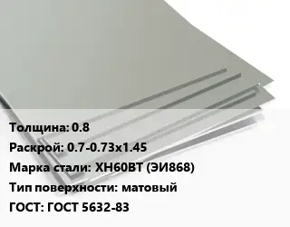 Лист нержавеющий 0.8 0.7-0.73х1.45 Сталь: ХН60ВТ (ЭИ868) Тип:матовый ГОСТ 5632-83
